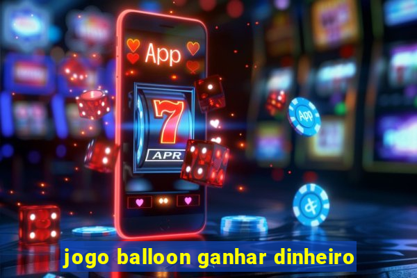 jogo balloon ganhar dinheiro